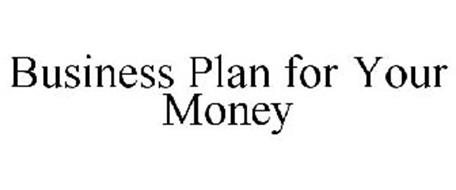 BUSINESS PLAN FOR YOUR MONEY