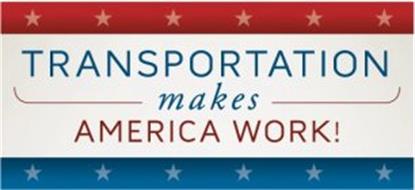 TRANSPORTATION MAKES AMERICA WORK!