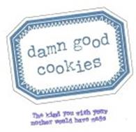 DAMN GOOD COOKIES THE KIND YOU WISH YOUR MOTHER WOULD HAVE MADE