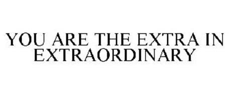 YOU ARE THE EXTRA IN EXTRAORDINARY
