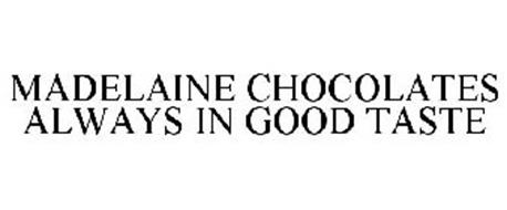 MADELAINE CHOCOLATES ALWAYS IN GOOD TASTE