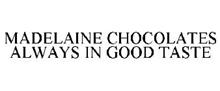 MADELAINE CHOCOLATES ALWAYS IN GOOD TASTE