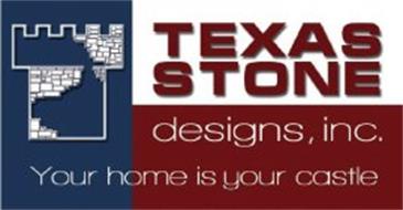 TEXAS STONE DESIGNS, INC. YOUR HOME IS YOUR CASTLE