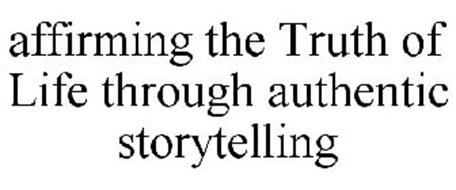 AFFIRMING THE TRUTH OF LIFE THROUGH AUTHENTIC STORYTELLING