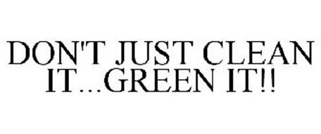 DON'T JUST CLEAN IT...GREEN IT!!
