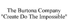 THE BURTONA COMPANY "CREATE DO THE IMPOSSIBLE"