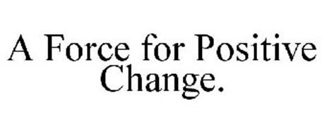 A FORCE FOR POSITIVE CHANGE.