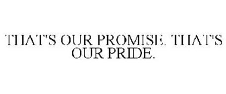 THAT'S OUR PROMISE. THAT'S OUR PRIDE.