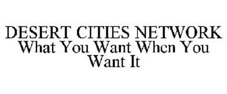 DESERT CITIES NETWORK WHAT YOU WANT WHEN YOU WANT IT