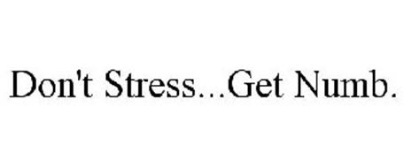 DON'T STRESS...GET NUMB.