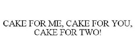 CAKE FOR ME, CAKE FOR YOU, CAKE FOR TWO!