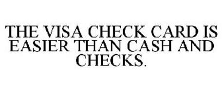 THE VISA CHECK CARD IS EASIER THAN CASH AND CHECKS.