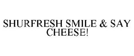 SHURFRESH SMILE & SAY CHEESE!