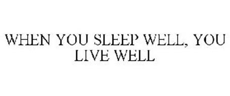 WHEN YOU SLEEP WELL, YOU LIVE WELL