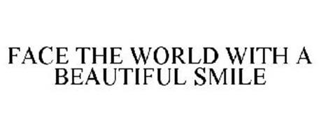 FACE THE WORLD WITH A BEAUTIFUL SMILE
