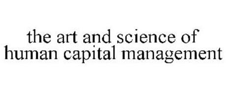 THE ART AND SCIENCE OF HUMAN CAPITAL MANAGEMENT