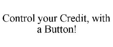 CONTROL YOUR CREDIT, WITH A BUTTON!