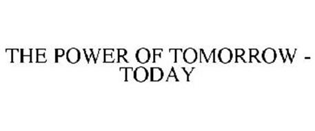 THE POWER OF TOMORROW - TODAY
