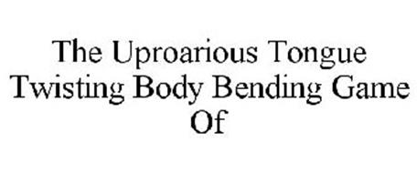 THE UPROARIOUS TONGUE TWISTING BODY BENDING GAME OF