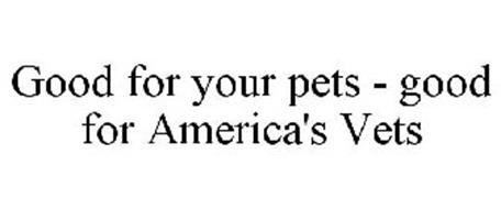 GOOD FOR YOUR PETS - GOOD FOR AMERICA'S VETS