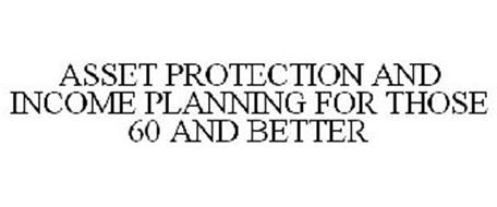 ASSET PROTECTION AND INCOME PLANNING FOR THOSE 60 AND BETTER