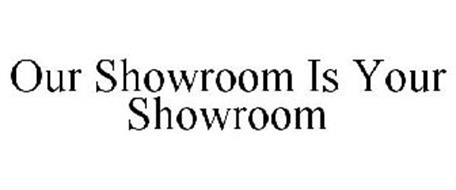 OUR SHOWROOM IS YOUR SHOWROOM