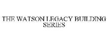 THE WATSON LEGACY BUILDING SERIES