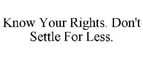 KNOW YOUR RIGHTS. DON'T SETTLE FOR LESS.