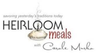 HEIRLOOM MEALS WITH CAROLE MURKO SAVORING YESTERDAY'S TRADITIONS TODAY