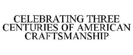 CELEBRATING THREE CENTURIES OF AMERICAN CRAFTSMANSHIP