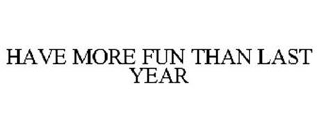 HAVE MORE FUN THAN LAST YEAR