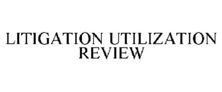 LITIGATION UTILIZATION REVIEW