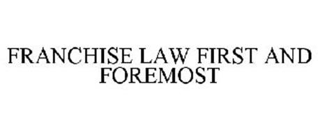 FRANCHISE LAW FIRST AND FOREMOST