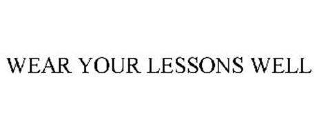 WEAR YOUR LESSONS WELL