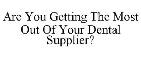ARE YOU GETTING THE MOST OUT OF YOUR DENTAL SUPPLIER?
