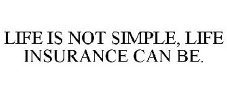 LIFE IS NOT SIMPLE, LIFE INSURANCE CAN BE.
