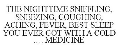THE NIGHTTIME SNIFFLING, SNEEZING, COUGHING, ACHING, FEVER, BEST SLEEP YOU EVER GOT WITH A COLD .... MEDICINE