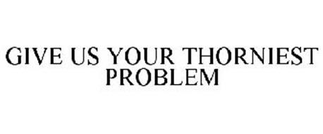 GIVE US YOUR THORNIEST PROBLEM