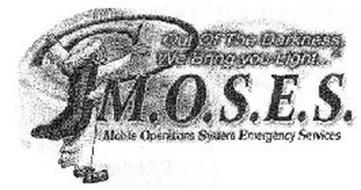 OUT OF THE DARKNESS, WE BRING YOU LIGHT...M.O.S.E.S. MOBILE OPERATIONS SYSTEM EMERGENCY SERVICES