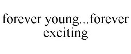 FOREVER YOUNG...FOREVER EXCITING