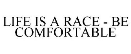 LIFE IS A RACE - BE COMFORTABLE