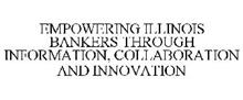 EMPOWERING ILLINOIS BANKERS THROUGH INFORMATION, COLLABORATION AND INNOVATION