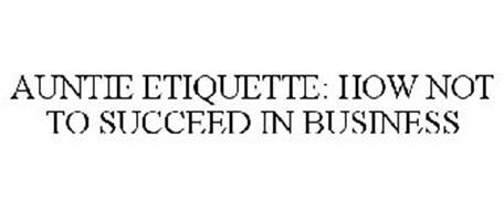 AUNTIE ETIQUETTE: HOW NOT TO SUCCEED IN BUSINESS