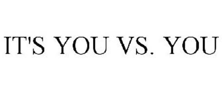IT'S YOU VS. YOU