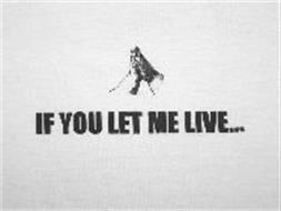 IF YOU LET ME LIVE...