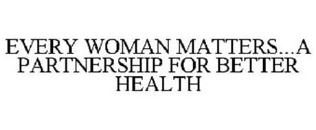 EVERY WOMAN MATTERS...A PARTNERSHIP FOR BETTER HEALTH