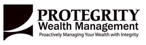 PROTEGRITY WEALTH MANAGEMENT PROACTIVELY MANAGING YOUR WEALTH WITH INTEGRITY