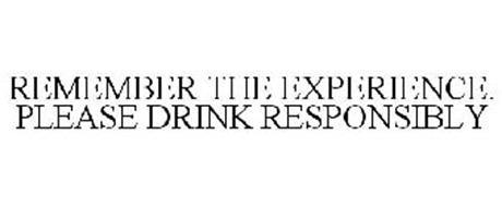 REMEMBER THE EXPERIENCE. PLEASE DRINK RESPONSIBLY