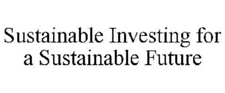SUSTAINABLE INVESTING FOR A SUSTAINABLE FUTURE