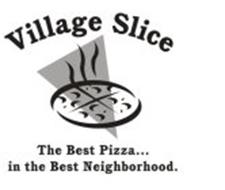 VILLAGE SLICE THE BEST PIZZA... IN THE BEST NEIGHBORHOOD.